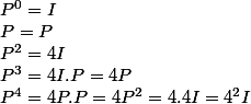 P^0=I
 \\ P=P
 \\ P^2=4I
 \\ P^3=4I.P=4P
 \\ P^4=4P.P=4P^2=4.4I=4^2I